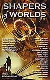 Shapers of Worlds, Vol. 1:  Science Fiction & Fantasy by authors featured on the Aurora Award-winning podcast The Worldshapers