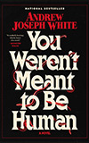 You Weren't Meant to be Human