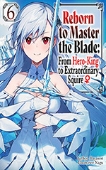 Reborn to Master the Blade, Vol. 6: From Hero-King to Extraordinary Squire